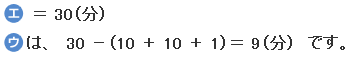 エ＝30（分）　ウは、30−（10＋10＋1）＝9（分）です。