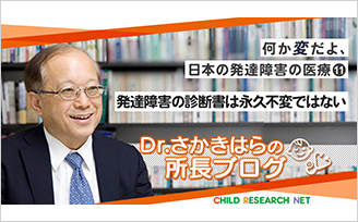 何か変だよ、日本の発達障害の医療11　発達障害の診断書は永久不変ではない　Dr.さかきはらの所長ブログ