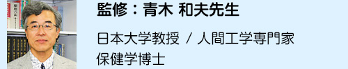 監修：青木 和夫先生 日本大学教授 / 人間工学専門家 保健学博士