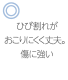 ひび割れがおこりにくく丈夫。傷に強い