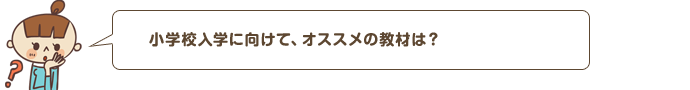 小学校入学に向けて、オススメの教材は？