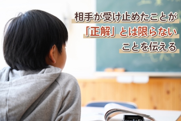 相手が受け止めたことが「正解」とは限らないことを伝える