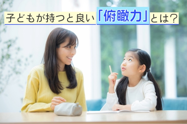 子どもが持つと良い「俯瞰力」とは？