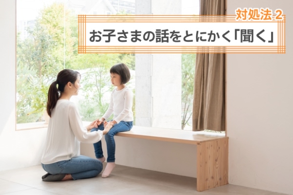 対処法2　お子さまの話をとにかく「聞く」