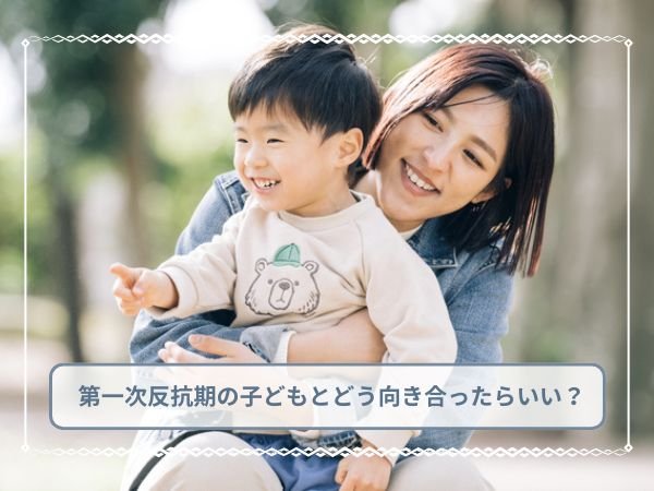 第一次反抗期の子どもとどう向き合ったらいい？