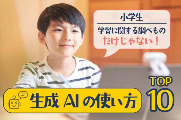 学習に関する調べものだけじゃない！小学生の生成AIの使い方TOP10
