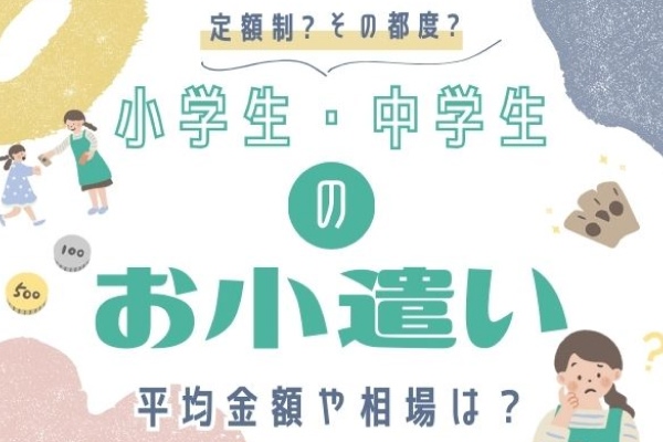 定額制？その都度？　小学生・中学生のお小遣い　平均金額や相場は？