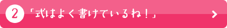 「式はよく書けているね！」