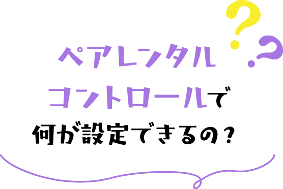 ペアレンタルコントロールで何が設定できるの？