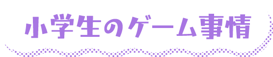 小学生のゲーム事情