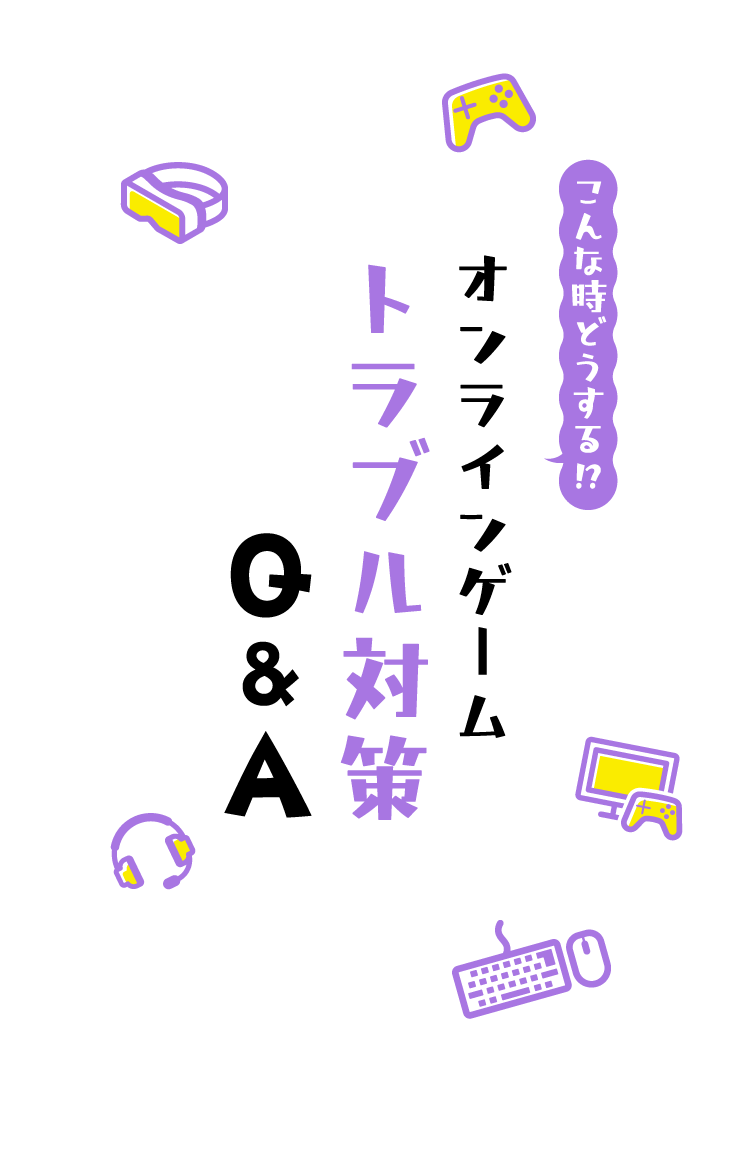こんな時どうする!? オンラインゲーム トラブル対策Q&A