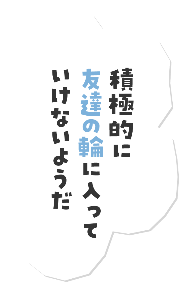 積極的に友達の輪に入っていけないようだ