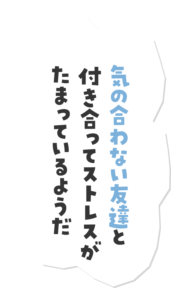 気の合わない友達と付き合ってストレスがたまっているようだ