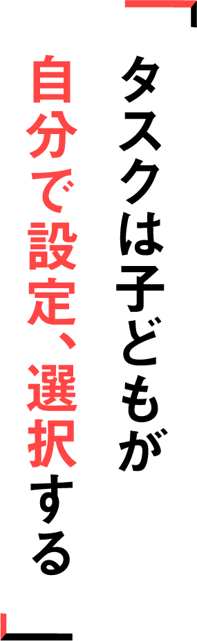 タスクは子どもが自分で設定、選択する