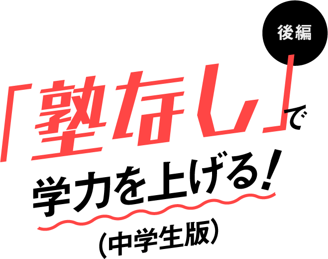 「塾なし」で学力を上げる！（中学生版）後編