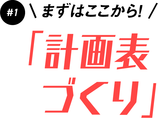 #1 まずはここから！ 「計画表づくり」