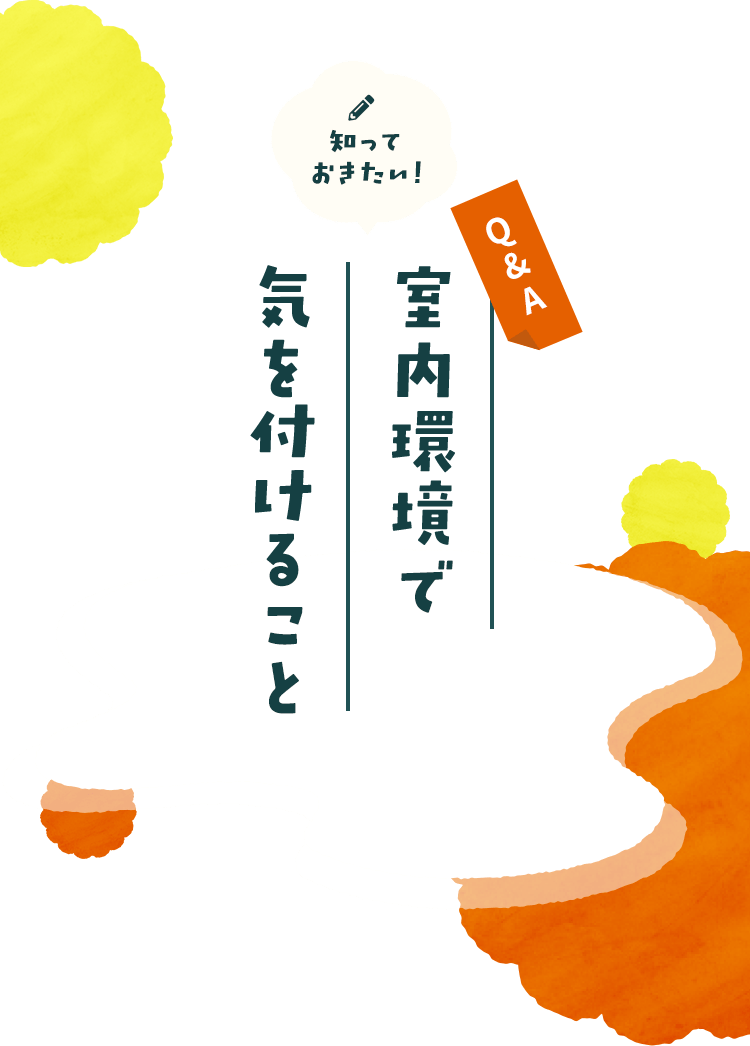 Q&A 知っておきたい！ 室内環境で気を付けること