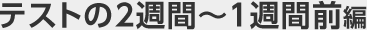 テストの２週間～１週間前編