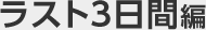 ラスト３日間編